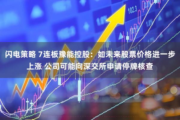 闪电策略 7连板豫能控股：如未来股票价格进一步上涨 公司可能向深交所申请停牌核查