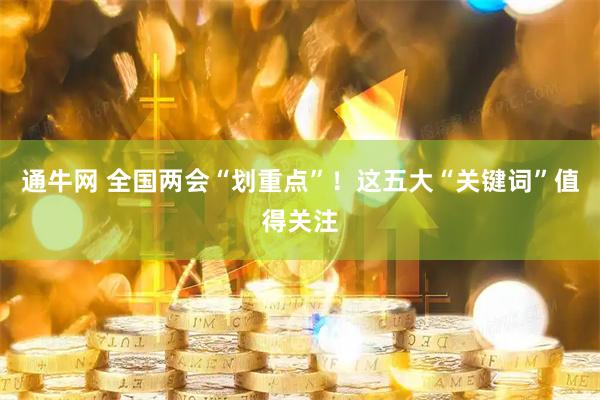 通牛网 全国两会“划重点”！这五大“关键词”值得关注