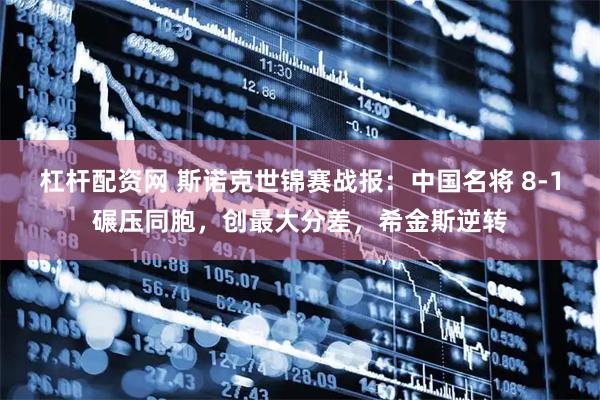 杠杆配资网 斯诺克世锦赛战报：中国名将 8-1碾压同胞，创最大分差，希金斯逆转