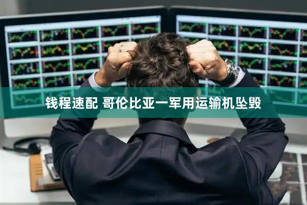钱程速配 哥伦比亚一军用运输机坠毁