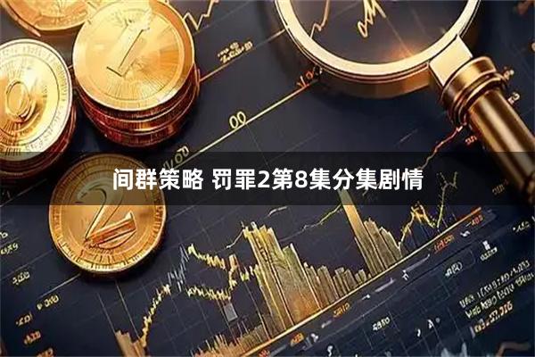 间群策略 罚罪2第8集分集剧情