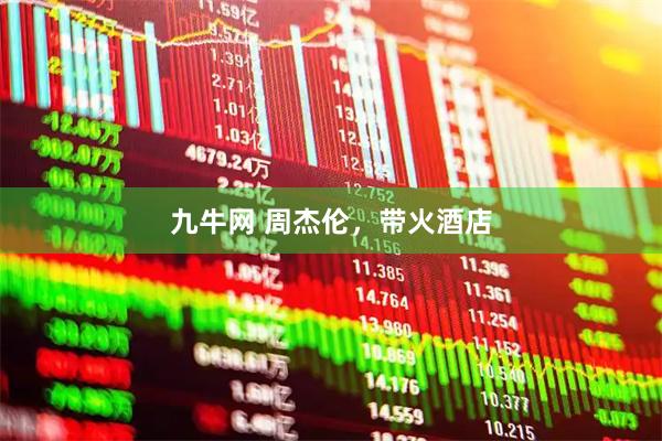 九牛网 周杰伦，带火酒店