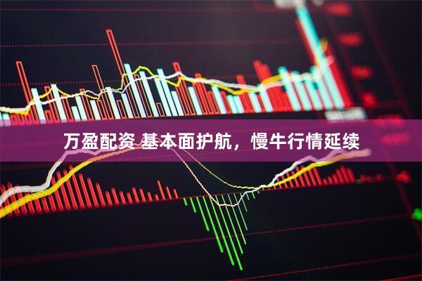 万盈配资 基本面护航，慢牛行情延续