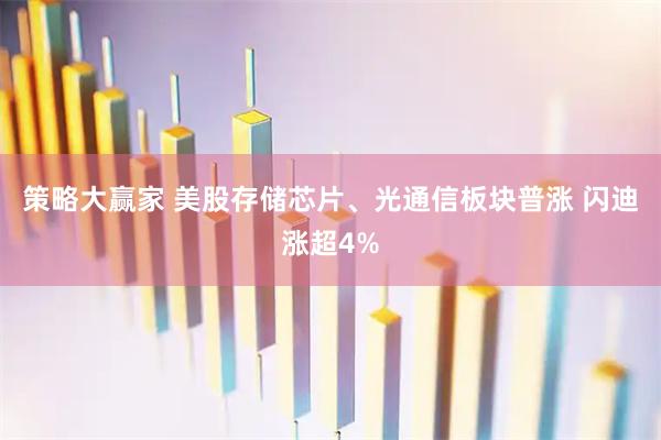 策略大赢家 美股存储芯片、光通信板块普涨 闪迪涨超4%
